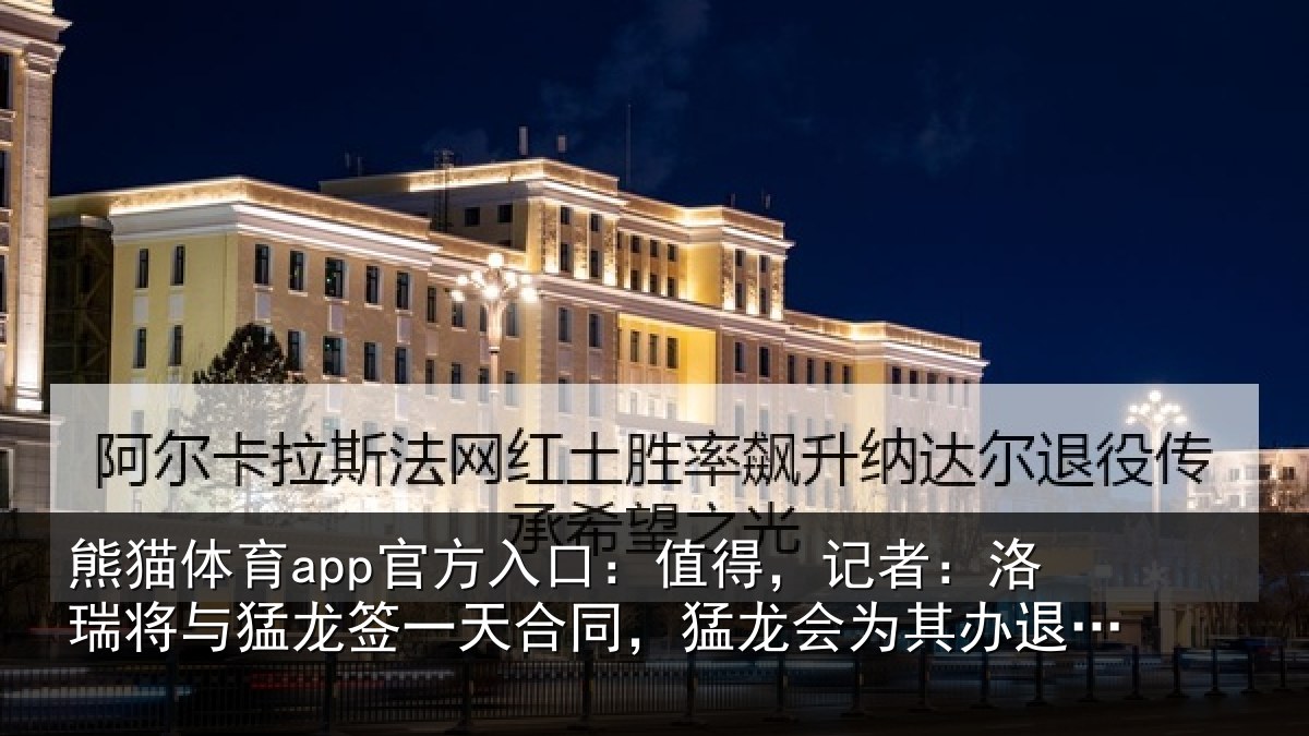 熊猫体育app官方入口：值得，记者：洛瑞相关情况同猛相关情况式