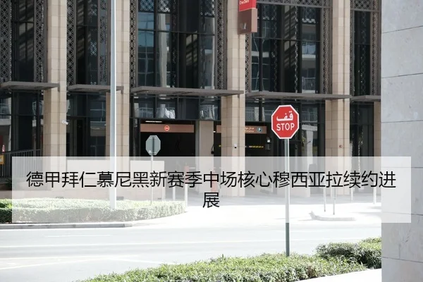 德甲拜仁慕尼黑新赛季中场核心穆西亚拉续约进展