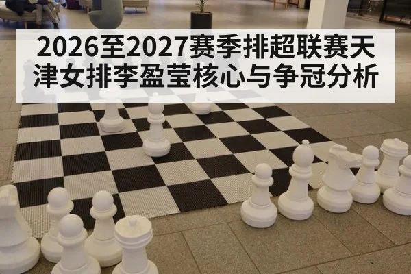 2026至2027赛季排超联赛天津女排李盈莹核心与争冠分析